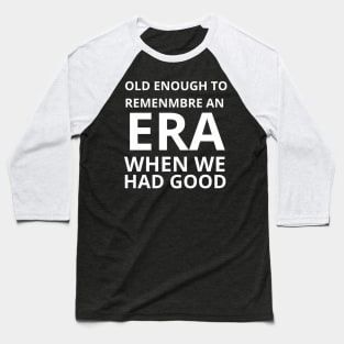 Old Enough to Remember an ERA When We Had Good Baseball T-Shirt